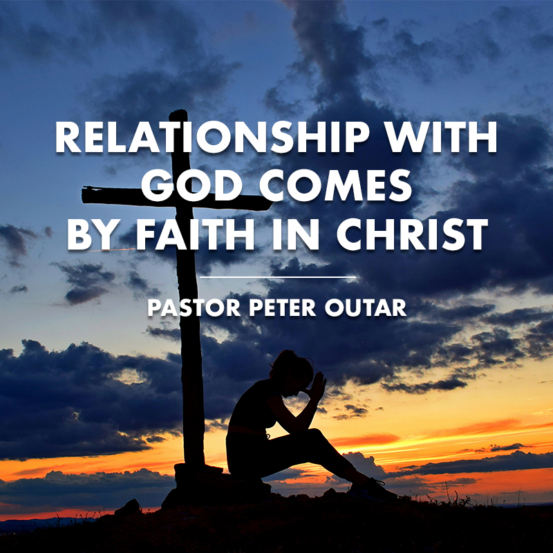 Relationship with God comes by faith in Christ